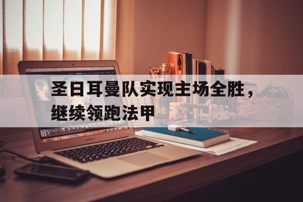 圣日耳曼队实现主场全胜，继续领跑法甲